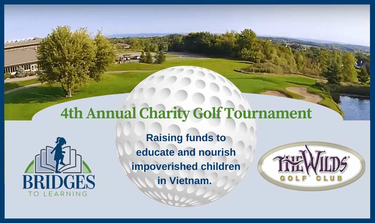 4th Annual Bridges to Learning Charity Golf Tournament. The Wilds Golf Course. Prior Lake Minnesota. Raise money to educate and feed poor children in Vietnam.